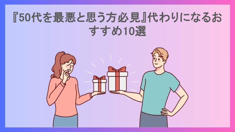 『50代を最悪と思う方必見』代わりになるおすすめ10選